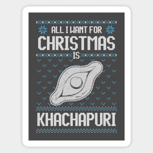 All I Want For Christmas Is Khachapuri - Ugly Xmas Sweater For cheese Lover Magnet